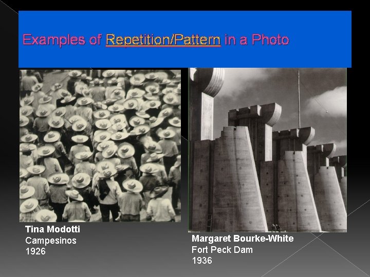Examples of Repetition/Pattern in a Photo Tina Modotti Campesinos 1926 Margaret Bourke-White Fort Peck
