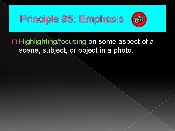 Principle #5: Emphasis � Highlighting/focusing on some aspect of a scene, subject, or object
