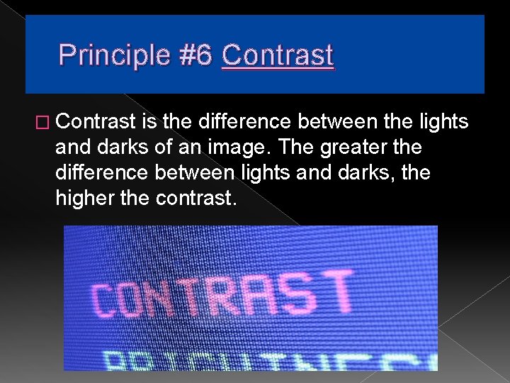 Principle #6 Contrast � Contrast is the difference between the lights and darks of