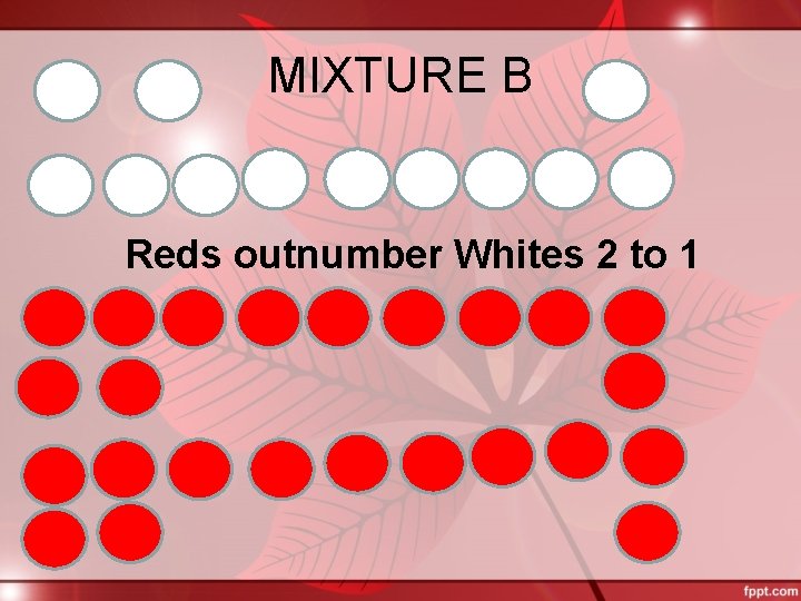 MIXTURE B Reds outnumber Whites 2 to 1 