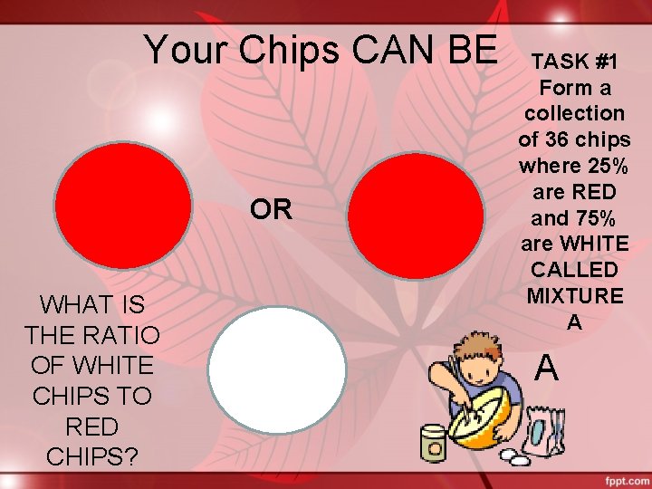 Your Chips CAN BE OR WHAT IS THE RATIO OF WHITE CHIPS TO RED