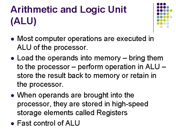 Arithmetic and Logic Unit (ALU) l l Most computer operations are executed in ALU