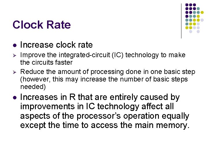 Clock Rate l Increase clock rate Ø Improve the integrated-circuit (IC) technology to make