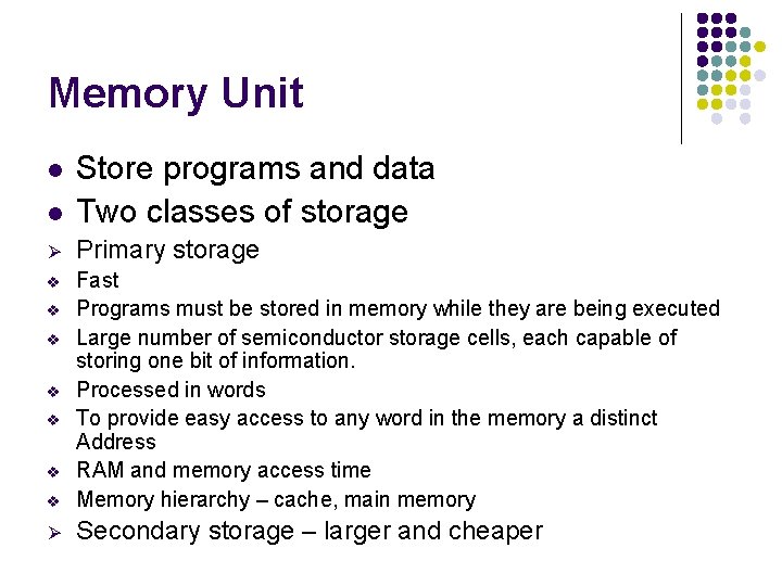 Memory Unit l Store programs and data Two classes of storage Ø Primary storage