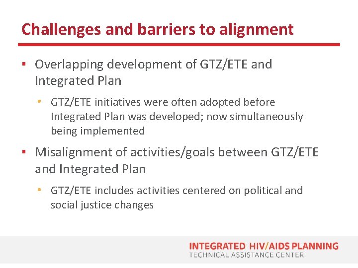 Challenges and barriers to alignment ▪ Overlapping development of GTZ/ETE and Integrated Plan •