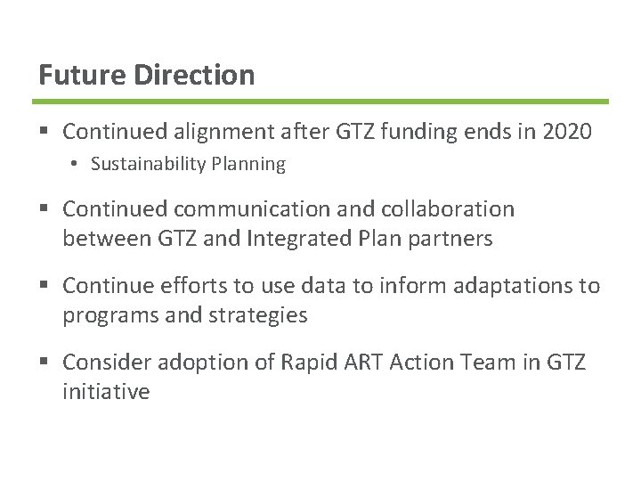 Future Direction § Continued alignment after GTZ funding ends in 2020 • Sustainability Planning