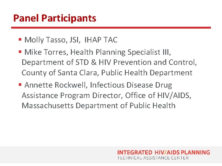Panel Participants § Molly Tasso, JSI, IHAP TAC § Mike Torres, Health Planning Specialist