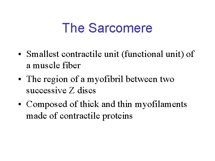 The Sarcomere • Smallest contractile unit (functional unit) of a muscle fiber • The