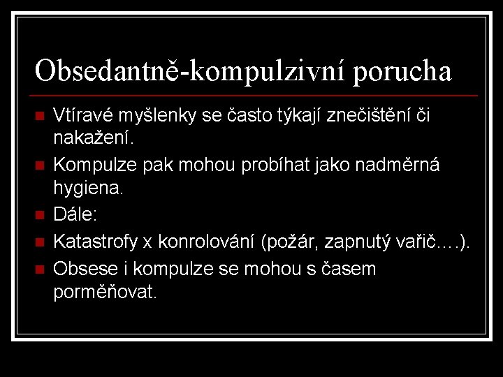 Obsedantně-kompulzivní porucha n n n Vtíravé myšlenky se často týkají znečištění či nakažení. Kompulze