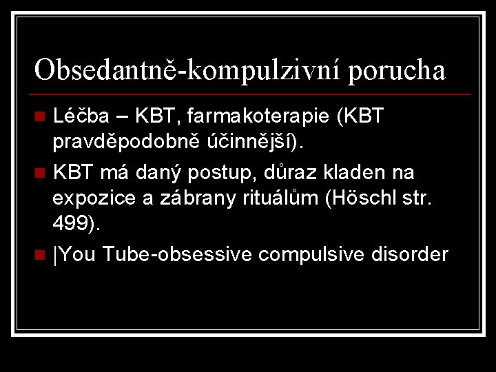 Obsedantně-kompulzivní porucha Léčba – KBT, farmakoterapie (KBT pravděpodobně účinnější). n KBT má daný postup,