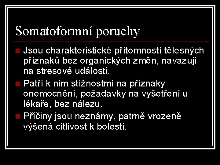 Somatoformní poruchy Jsou charakteristické přítomností tělesných příznaků bez organických změn, navazují na stresové události.