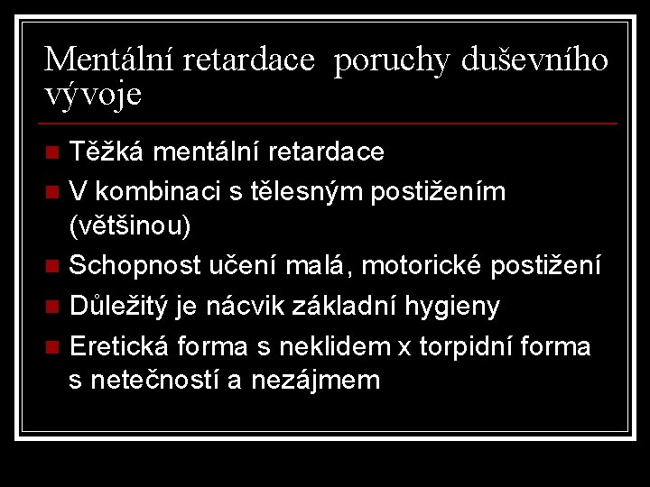 Mentální retardace poruchy duševního vývoje Těžká mentální retardace n V kombinaci s tělesným postižením