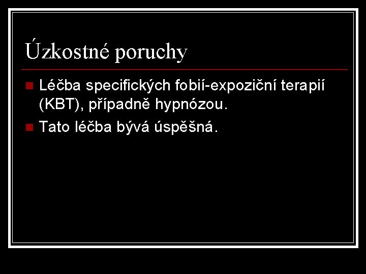 Úzkostné poruchy Léčba specifických fobií-expoziční terapií (KBT), případně hypnózou. n Tato léčba bývá úspěšná.