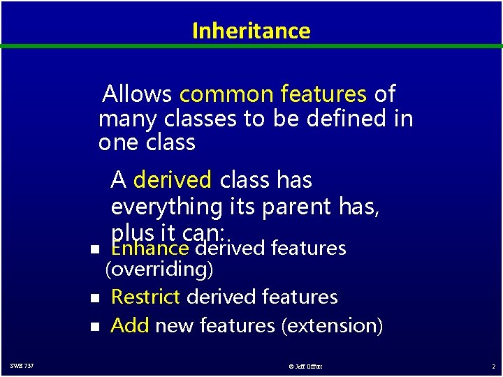 Inheritance Allows common features of many classes to be defined in one class A