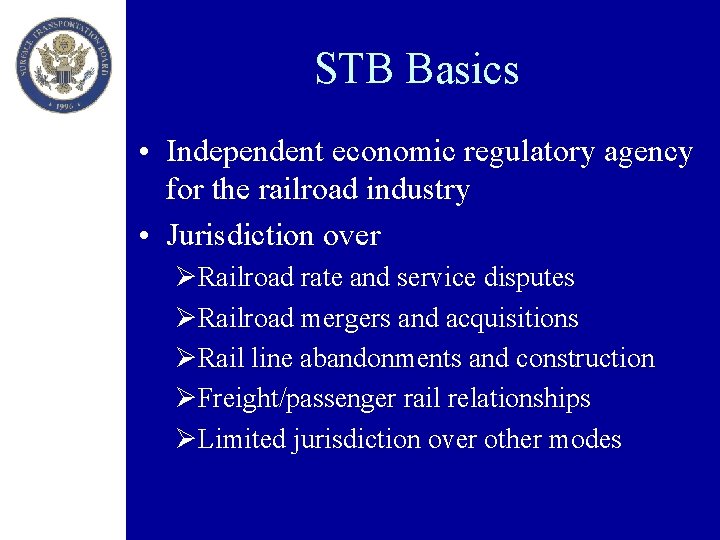 STB Basics • Independent economic regulatory agency for the railroad industry • Jurisdiction over