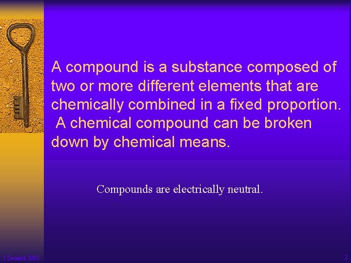 A compound is a substance composed of two or more different elements that are