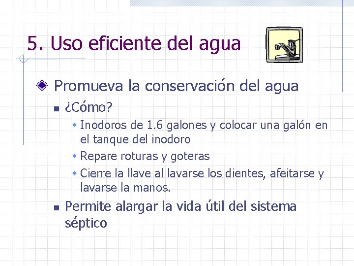 5. Uso eficiente del agua Promueva la conservación del agua n ¿Cómo? w Inodoros