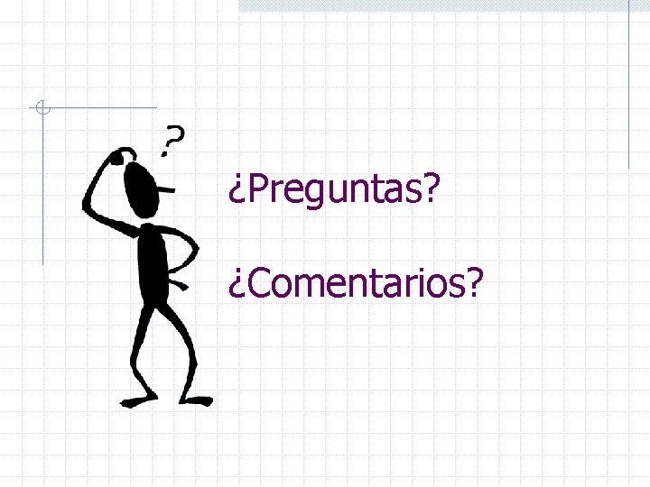 ¿Preguntas? ¿Comentarios? 