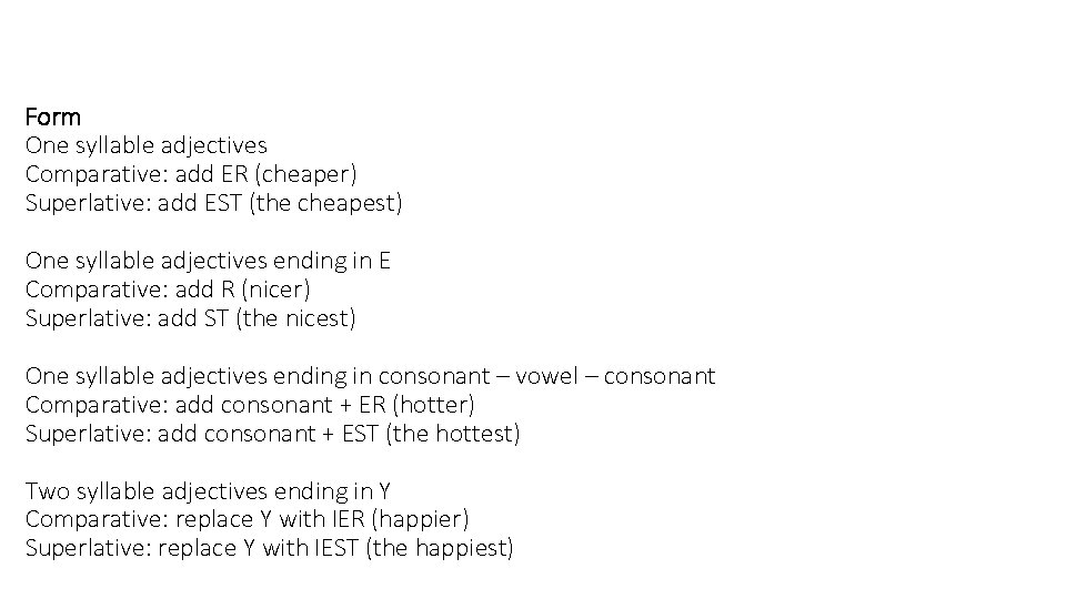 Form One syllable adjectives Comparative: add ER (cheaper) Superlative: add EST (the cheapest) One