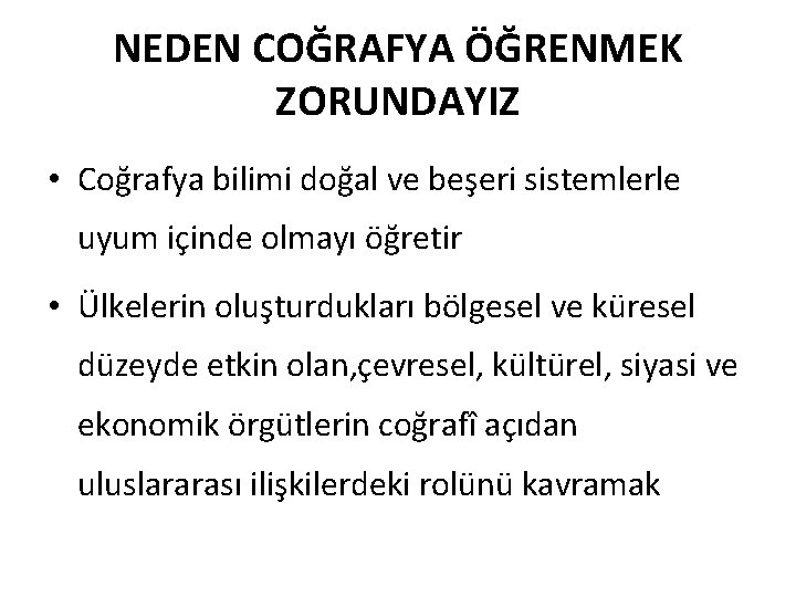 NEDEN COĞRAFYA ÖĞRENMEK ZORUNDAYIZ • Coğrafya bilimi doğal ve beşeri sistemlerle uyum içinde olmayı