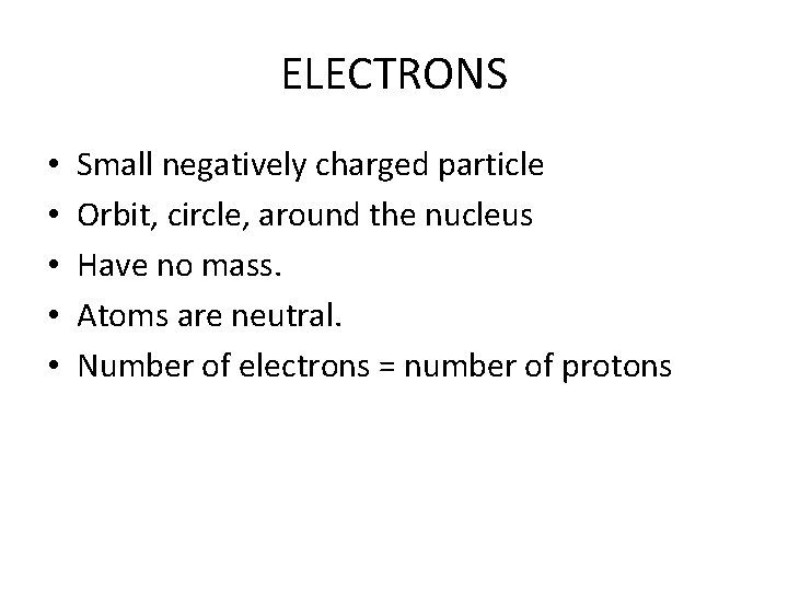 ELECTRONS • • • Small negatively charged particle Orbit, circle, around the nucleus Have