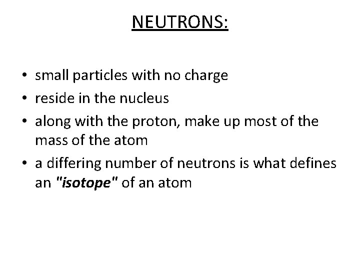 NEUTRONS: • small particles with no charge • reside in the nucleus • along