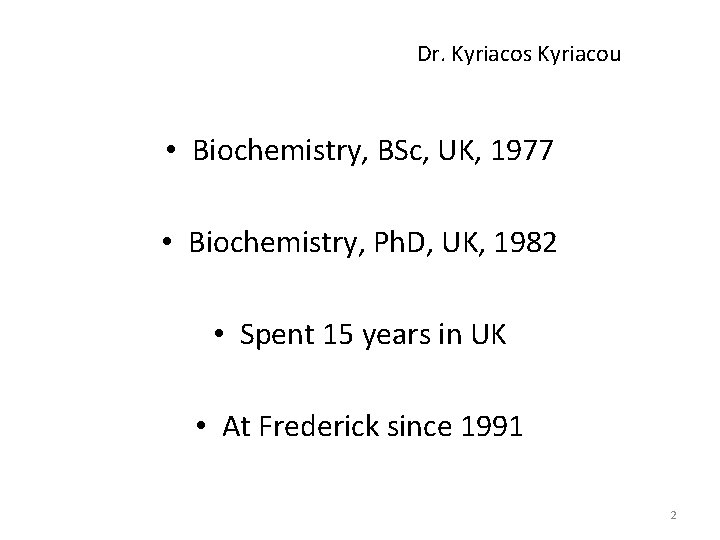 Dr. Kyriacos Kyriacou • Biochemistry, BSc, UK, 1977 • Biochemistry, Ph. D, UK, 1982