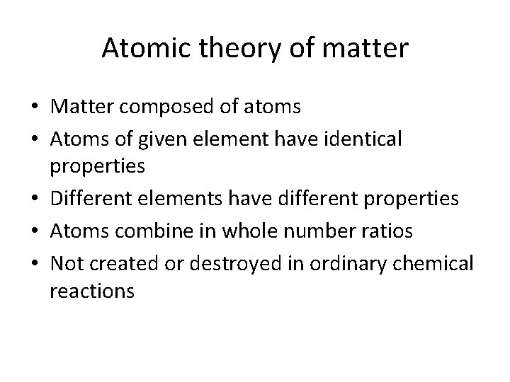 Atomic theory of matter • Matter composed of atoms • Atoms of given element