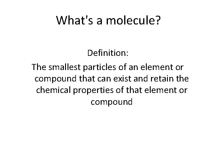 What's a molecule? Definition: The smallest particles of an element or compound that can
