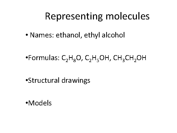 Representing molecules • Names: ethanol, ethyl alcohol • Formulas: C 2 H 8 O,