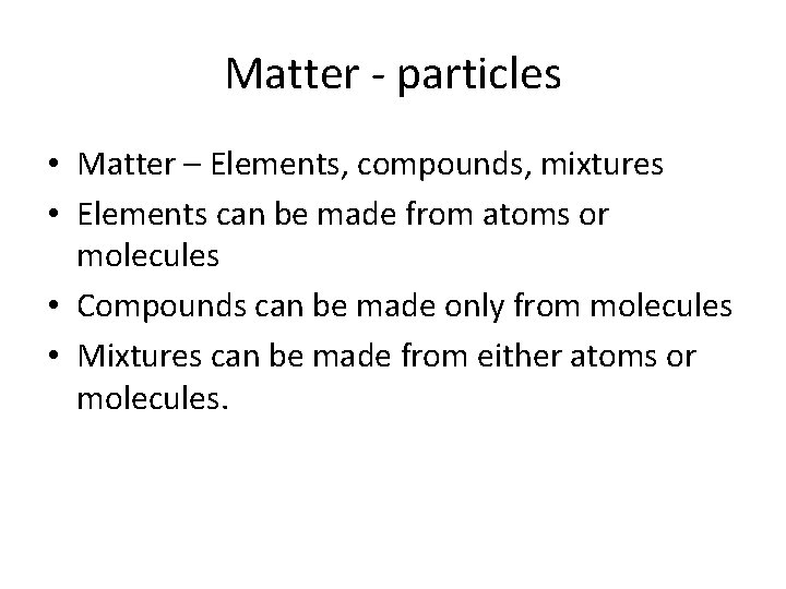 Matter - particles • Matter – Elements, compounds, mixtures • Elements can be made