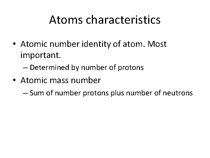 Atoms characteristics • Atomic number identity of atom. Most important. – Determined by number