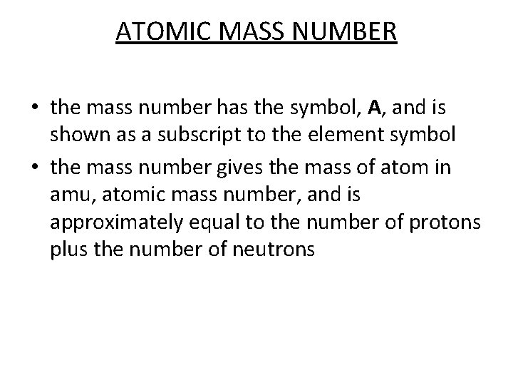 ATOMIC MASS NUMBER • the mass number has the symbol, A, and is shown