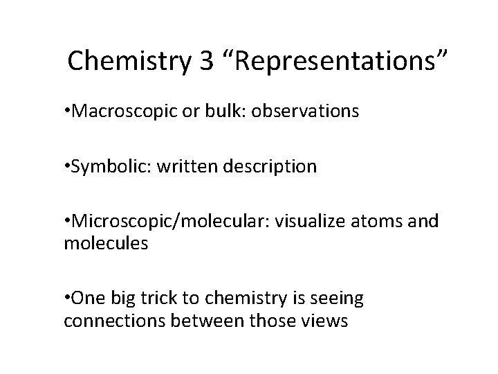 Chemistry 3 “Representations” • Macroscopic or bulk: observations • Symbolic: written description • Microscopic/molecular: