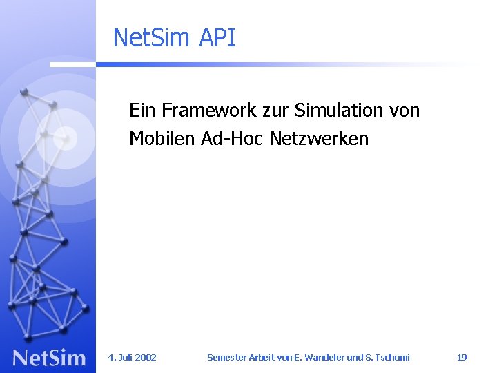 Net. Sim API Ein Framework zur Simulation von Mobilen Ad-Hoc Netzwerken 4. Juli 2002