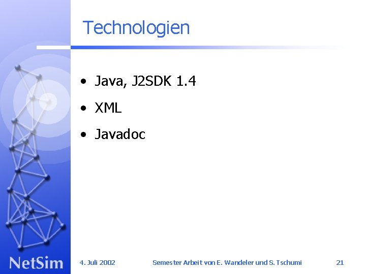 Technologien • Java, J 2 SDK 1. 4 • XML • Javadoc 4. Juli