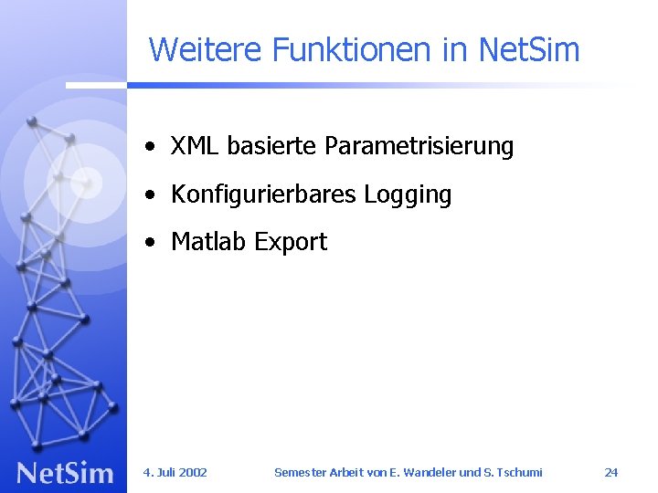 Weitere Funktionen in Net. Sim • XML basierte Parametrisierung • Konfigurierbares Logging • Matlab
