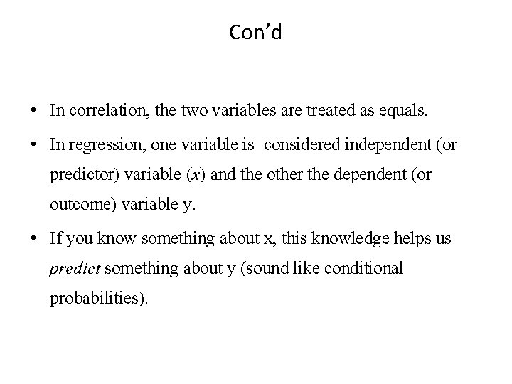 Con’d • In correlation, the two variables are treated as equals. • In regression,