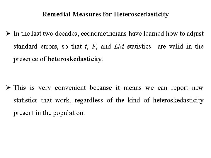 Remedial Measures for Heteroscedasticity Ø In the last two decades, econometricians have learned how