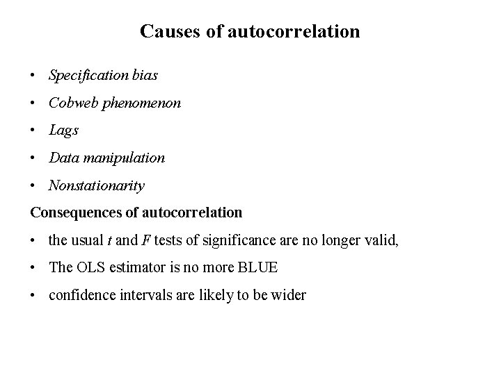 Causes of autocorrelation • Specification bias • Cobweb phenomenon • Lags • Data manipulation