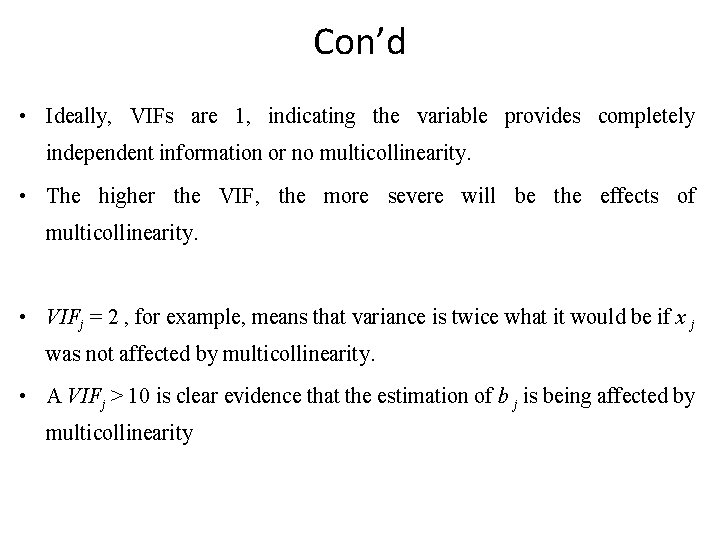 Con’d • Ideally, VIFs are 1, indicating the variable provides completely independent information or
