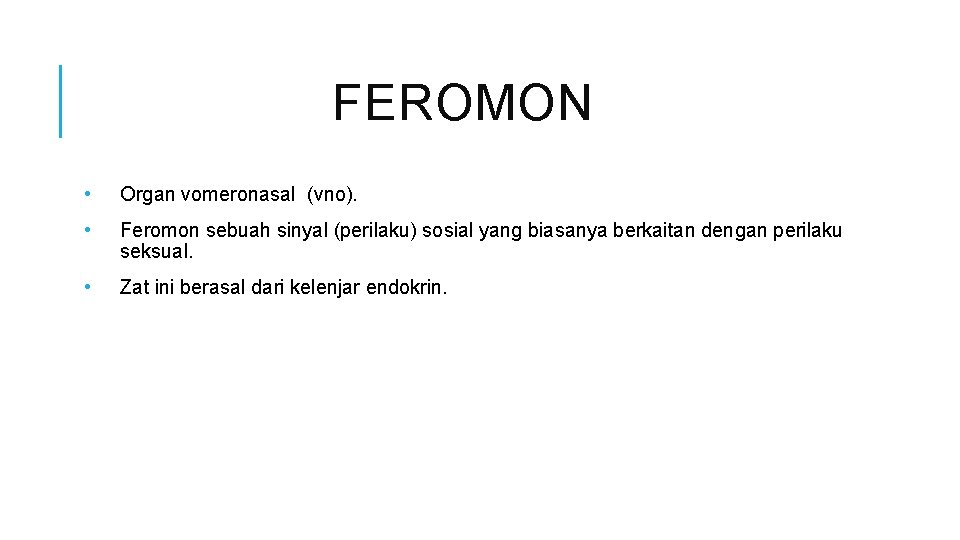 FEROMON • Organ vomeronasal (vno). • Feromon sebuah sinyal (perilaku) sosial yang biasanya berkaitan