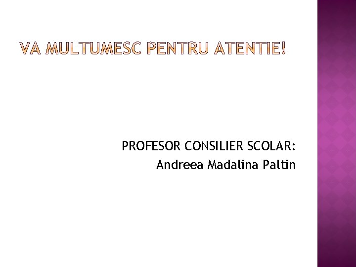 PROFESOR CONSILIER SCOLAR: Andreea Madalina Paltin 