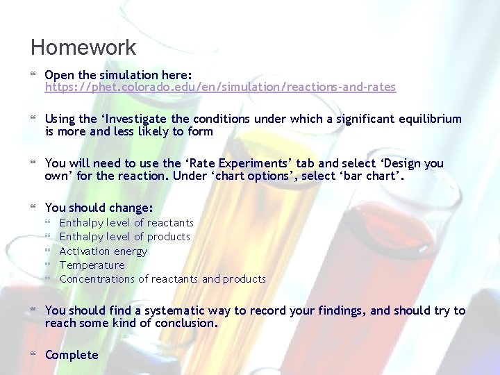 Homework Open the simulation here: https: //phet. colorado. edu/en/simulation/reactions-and-rates Using the ‘Investigate the conditions