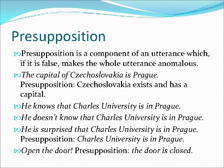 Presupposition is a component of an utterance which, if it is false, makes the