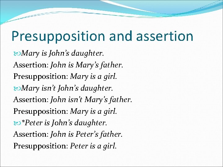 Presupposition and assertion Mary is John’s daughter. Assertion: John is Mary’s father. Presupposition: Mary