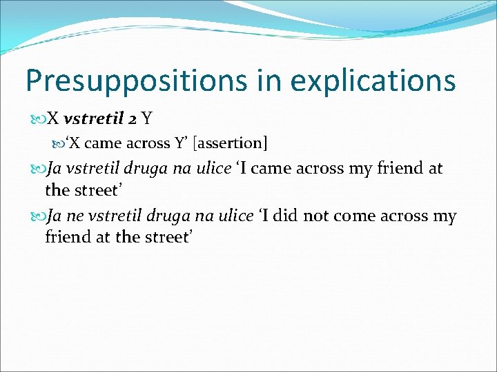 Presuppositions in explications X vstretil 2 Y ‘X came across Y’ [assertion] Ja vstretil