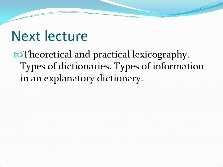 Next lecture Theoretical and practical lexicography. Types of dictionaries. Types of information in an