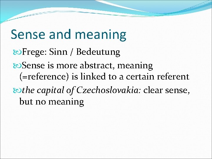 Sense and meaning Frege: Sinn / Bedeutung Sense is more abstract, meaning (=reference) is