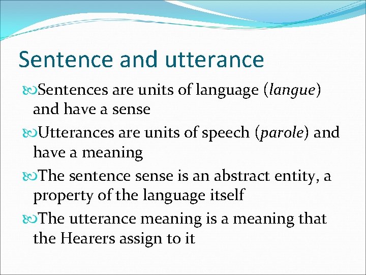 Sentence and utterance Sentences are units of language (langue) and have a sense Utterances